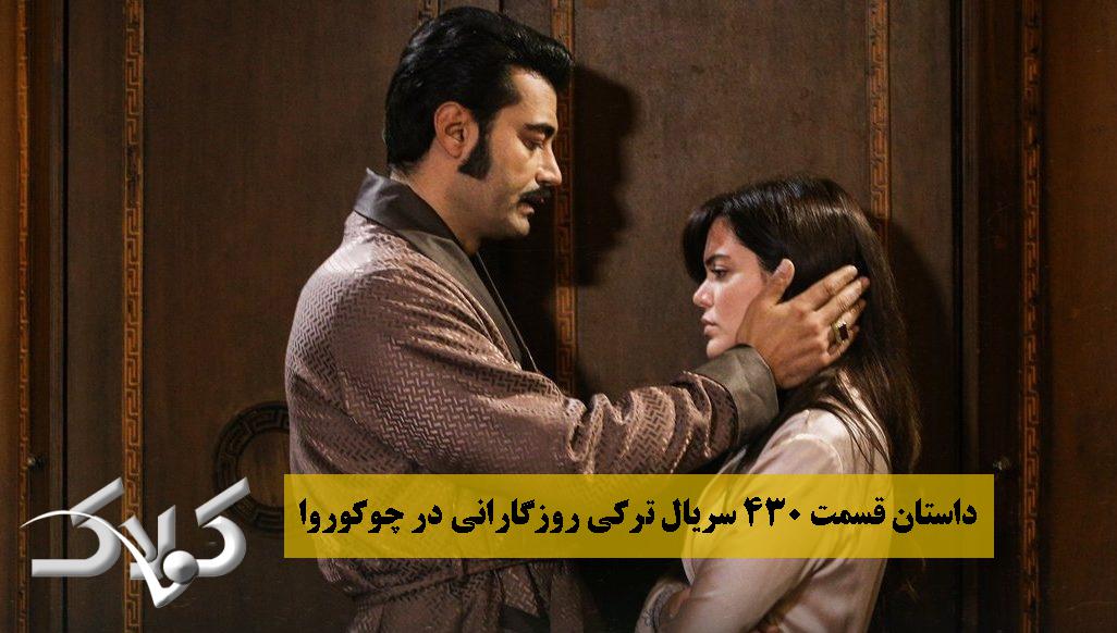 داستان قسمت 430 سریال ترکی روزگارانی در چوکوروا